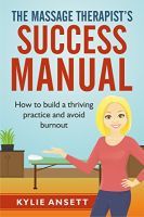 The Massage Therapist's Success Manual: How to Build a Thriving Practice & Avoid Burnout