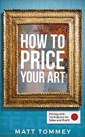 How To Price Your Art: Pricing with Confidence for Sales & Profit 