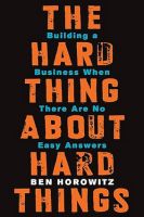 The Hard Thing About Hard Things: Building a Business When There Are No Easy Answers