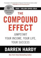The Compound Effect (10th Anniversary Edition): Jumpstart Your Income, Your Life, Your Success