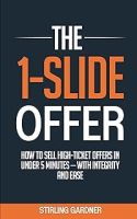 The 1-Slide Offer: How to Sell High Ticket Offers in Under 5 Minutes with Integrity and Ease