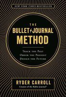 The Bullet Journal Method: Track the Past, Order the Present, Design the Future
