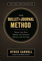 The Bullet Journal Method: Track the Past, Order the Present, Design the Future