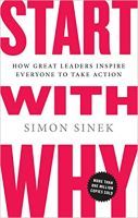 Start with Why: How Great Leaders Inspire Everyone to Take Action