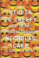 Utopia Is Creepy: And Other Provocations